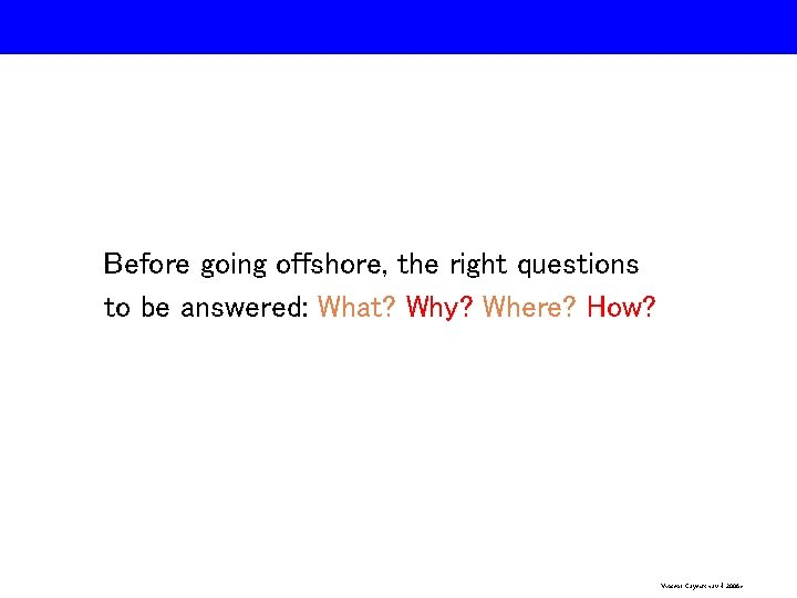 Before going offshore, the right questions to be answered: What? Why? Where? How? Vincent