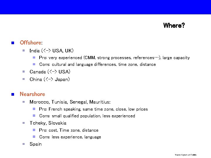 Where? n Offshore: India (<-> USA, UK) Pro: very experienced (CMM, strong processes, references…),