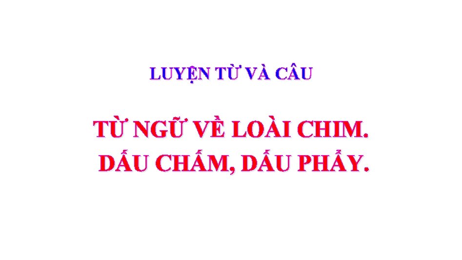 LUYỆN TỪ VÀ C U TỪ NGỮ VỀ LOÀI CHIM. DẤU CHẤM, DẤU PHẨY.