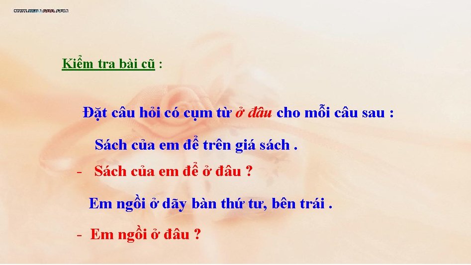 Kiểm tra bài cũ : Đặt câu hỏi có cụm từ ở đâu cho