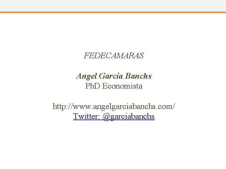FEDECAMARAS Angel García Banchs Ph. D Economista http: //www. angelgarciabanchs. com/ Twitter: @garciabanchs 