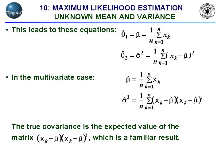 10: MAXIMUM LIKELIHOOD ESTIMATION UNKNOWN MEAN AND VARIANCE • This leads to these equations: