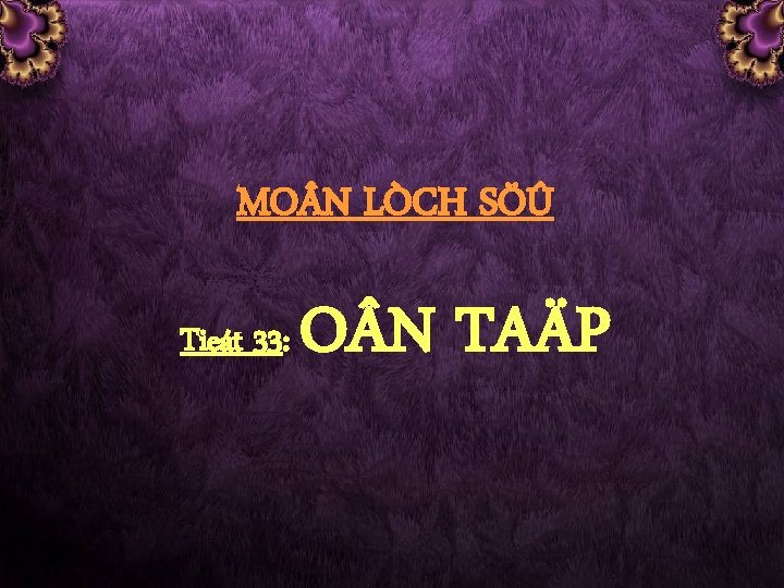 MO N LÒCH SÖÛ Tieát 33: O N TAÄP 