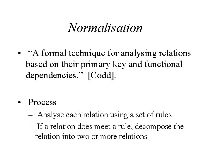 Normalisation • “A formal technique for analysing relations based on their primary key and