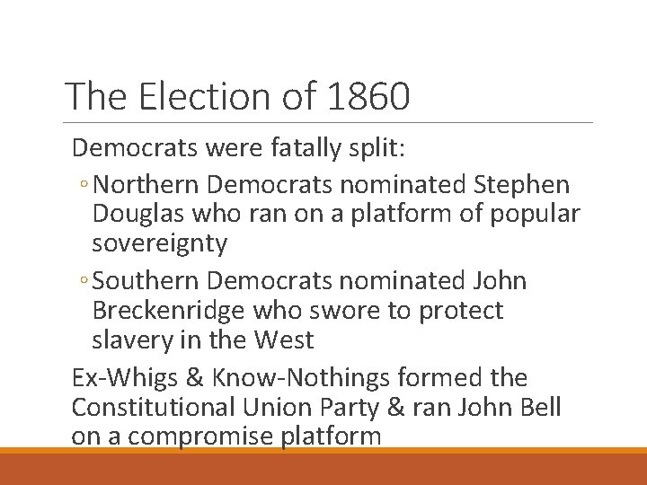 The Election of 1860 Democrats were fatally split: ◦ Northern Democrats nominated Stephen Douglas