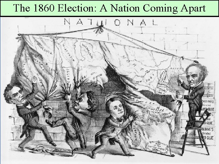 The 1860 Election: A Nation Coming Apart North: Abraham Lincoln The Election of 1860
