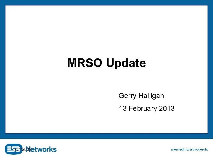 MRSO Update Gerry Halligan 13 February 2013 1/21/2022 