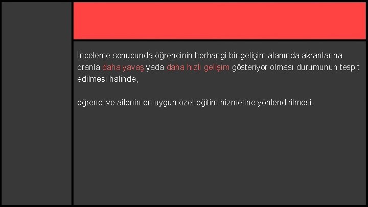 İnceleme sonucunda öğrencinin herhangi bir gelişim alanında akranlarına oranla daha yavaş yada daha hızlı