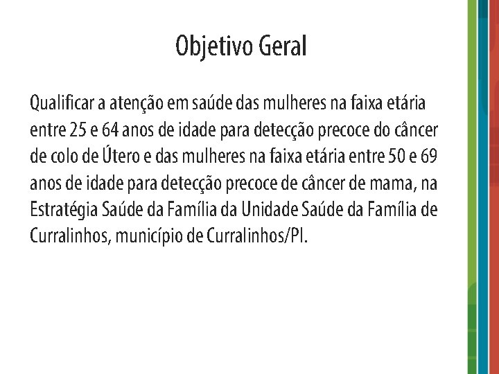 Objetivo Geral Qualificar a atenção em saúde das mulheres na faixa etária entre 25