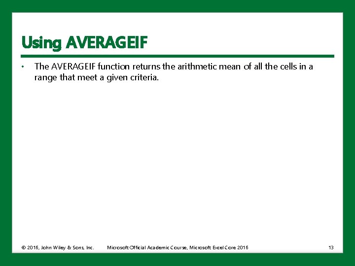 Using AVERAGEIF • The AVERAGEIF function returns the arithmetic mean of all the cells