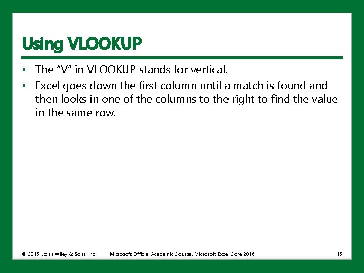 Using VLOOKUP • The “V” in VLOOKUP stands for vertical. • Excel goes down