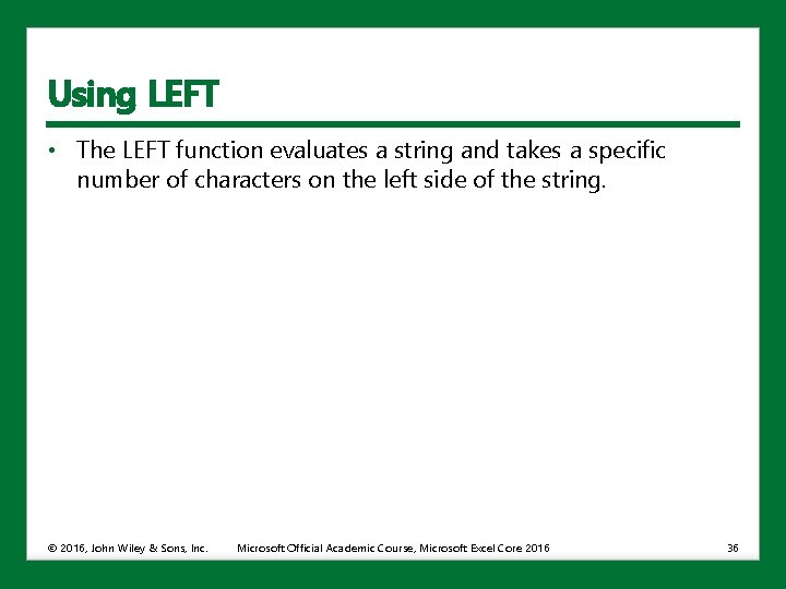 Using LEFT • The LEFT function evaluates a string and takes a specific number