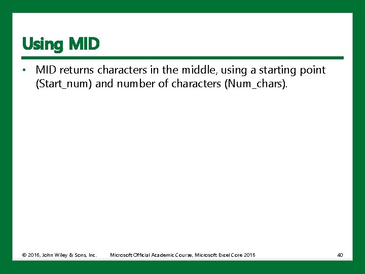 Using MID • MID returns characters in the middle, using a starting point (Start_num)