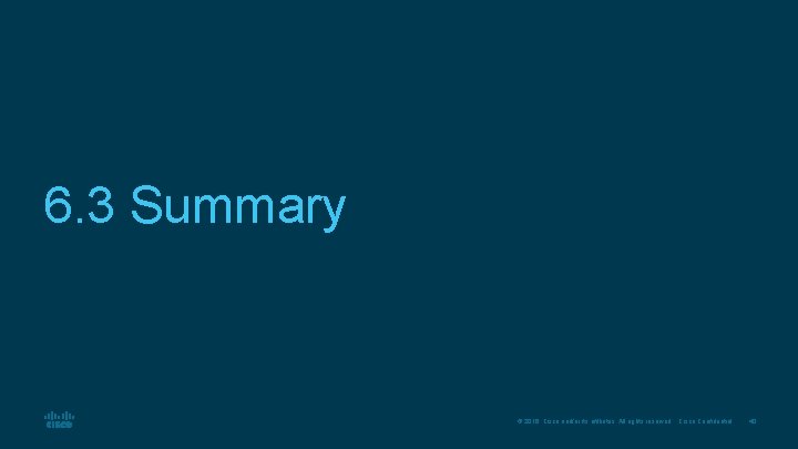 6. 3 Summary © 2016 Cisco and/or its affiliates. All rights reserved. Cisco Confidential 6. 3 Summary © 2016 Cisco and/or its affiliates. All rights reserved. Cisco Confidential