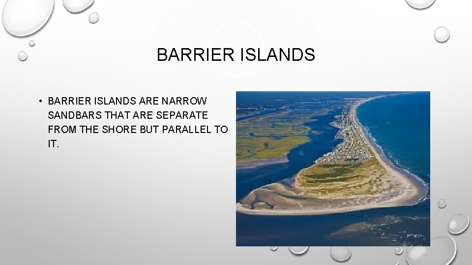 BARRIER ISLANDS • BARRIER ISLANDS ARE NARROW SANDBARS THAT ARE SEPARATE FROM THE SHORE