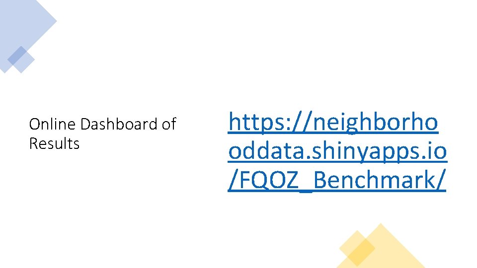 Online Dashboard of Results https: //neighborho oddata. shinyapps. io /FQOZ_Benchmark/ 