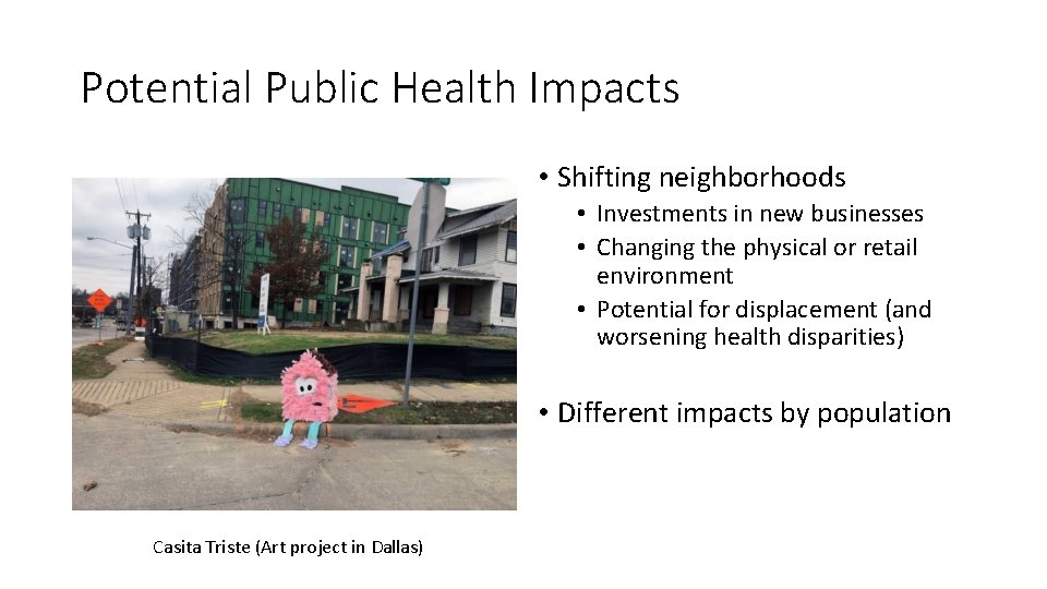 Potential Public Health Impacts • Shifting neighborhoods • Investments in new businesses • Changing