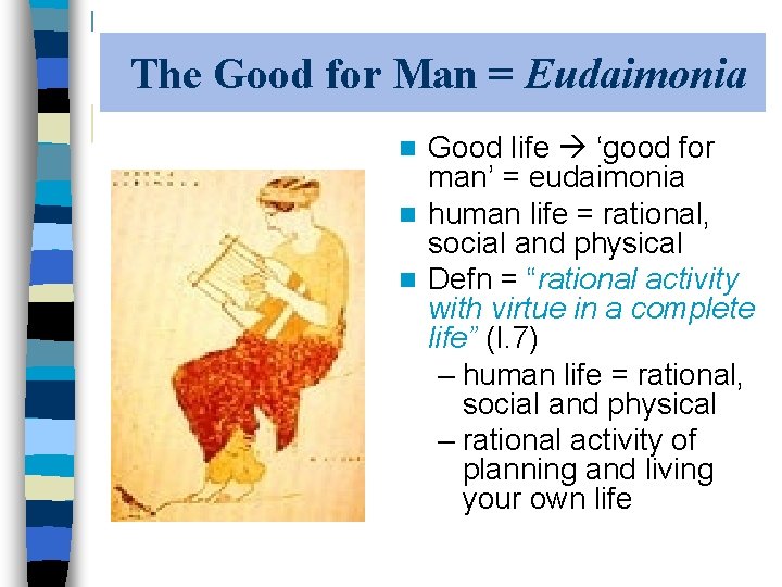 The Good for Man = Eudaimonia Good life ‘good for man’ = eudaimonia n