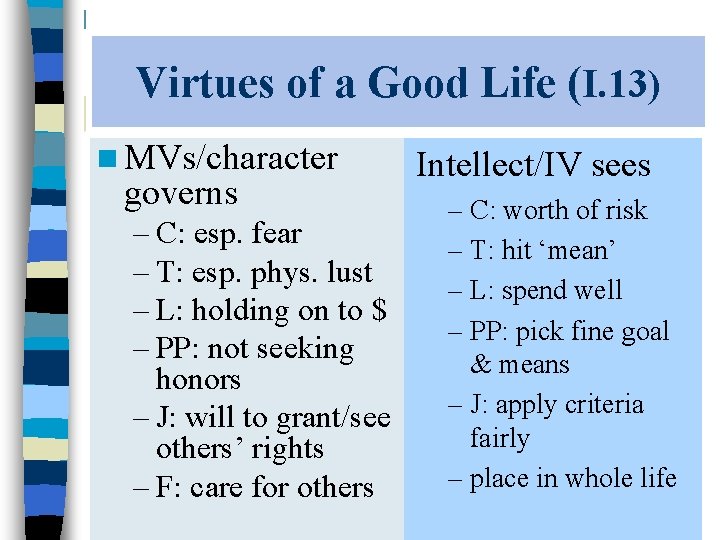 Virtues of a Good Life (I. 13) n MVs/character governs – C: esp. fear