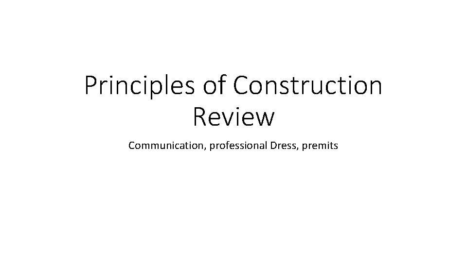 Principles of Construction Review Communication, professional Dress, premits 