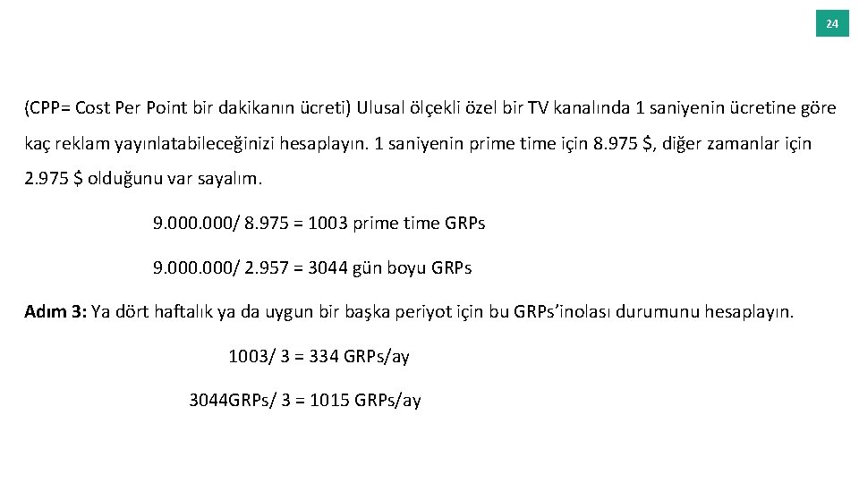 24 (CPP= Cost Per Point bir dakikanın ücreti) Ulusal ölçekli özel bir TV kanalında