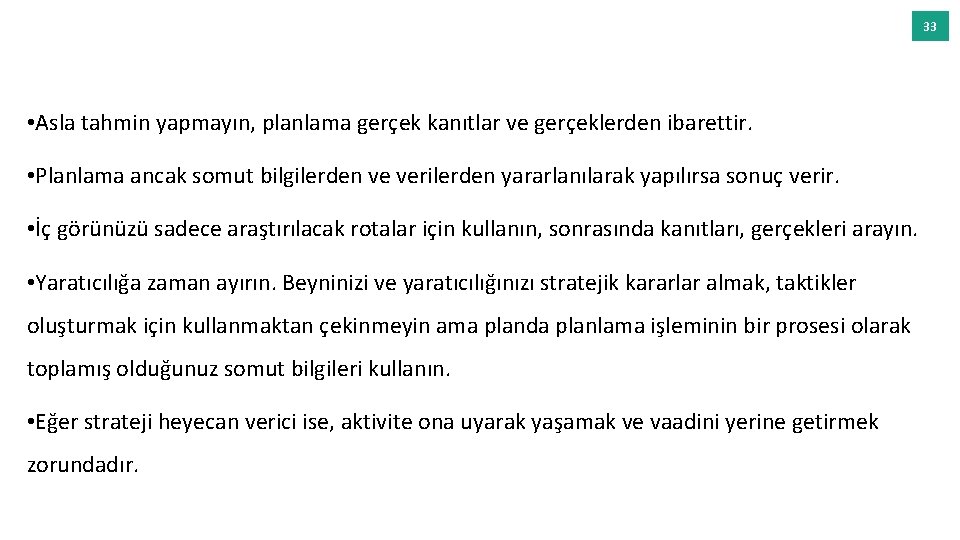 33 • Asla tahmin yapmayın, planlama gerçek kanıtlar ve gerçeklerden ibarettir. • Planlama ancak