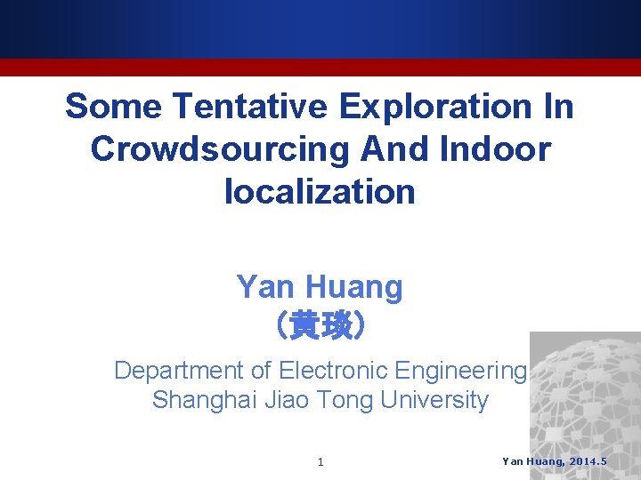 Some Tentative Exploration In Crowdsourcing And Indoor localization Yan Huang （黄琰） Department of Electronic