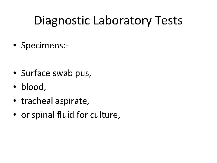Diagnostic Laboratory Tests • Specimens: • • Surface swab pus, blood, tracheal aspirate, or