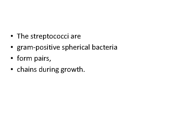  • • The streptococci are gram-positive spherical bacteria form pairs, chains during growth.