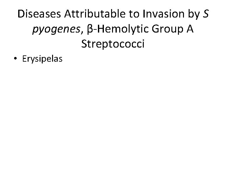 Diseases Attributable to Invasion by S pyogenes, β-Hemolytic Group A Streptococci • Erysipelas 