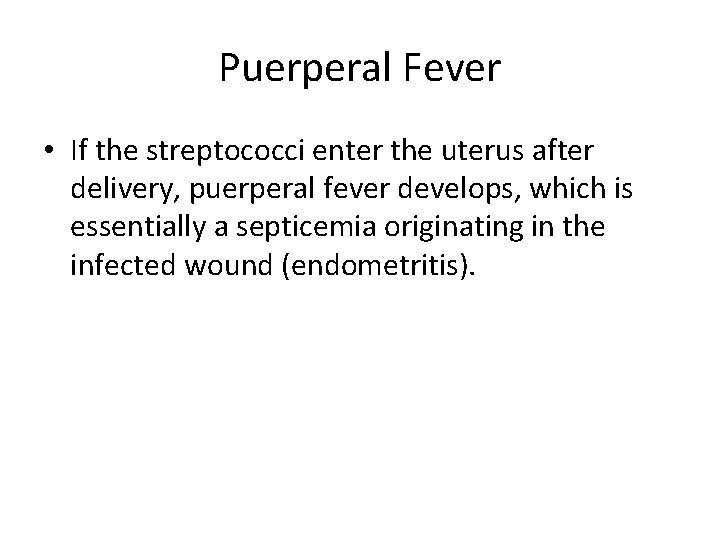 Puerperal Fever • If the streptococci enter the uterus after delivery, puerperal fever develops,