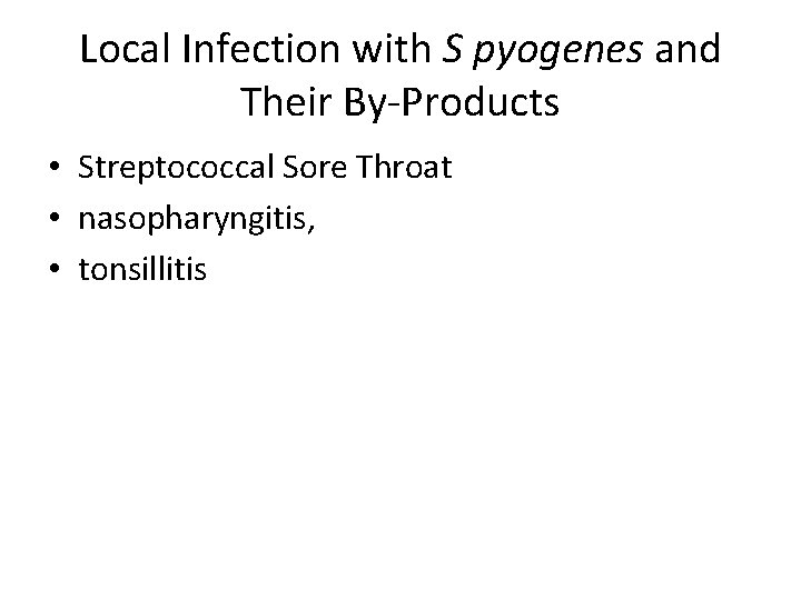 Local Infection with S pyogenes and Their By-Products • Streptococcal Sore Throat • nasopharyngitis,