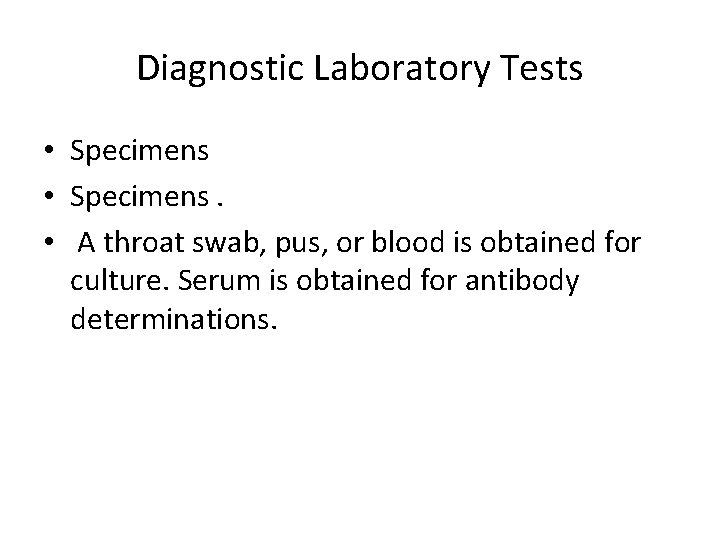 Diagnostic Laboratory Tests • Specimens. • A throat swab, pus, or blood is obtained