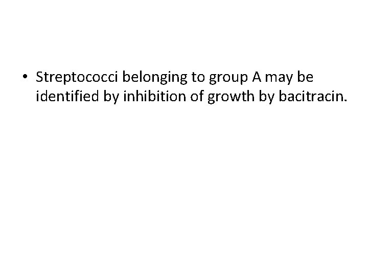  • Streptococci belonging to group A may be identified by inhibition of growth