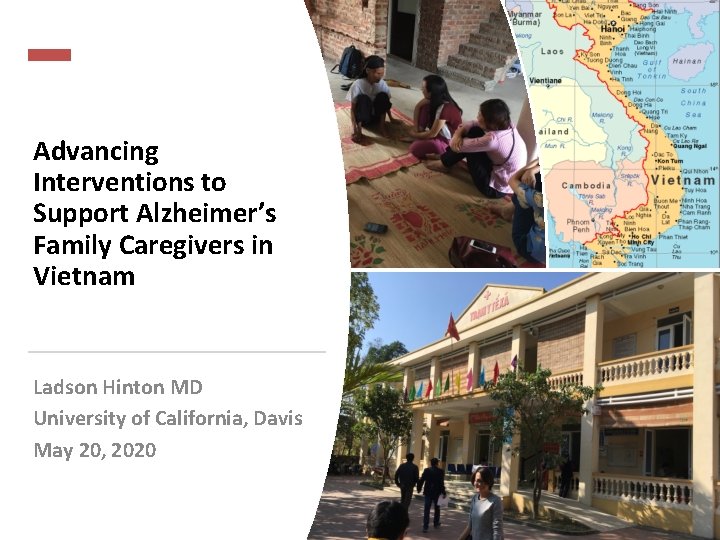 Advancing Interventions to Support Alzheimer’s Family Caregivers in Vietnam Ladson Hinton MD University of