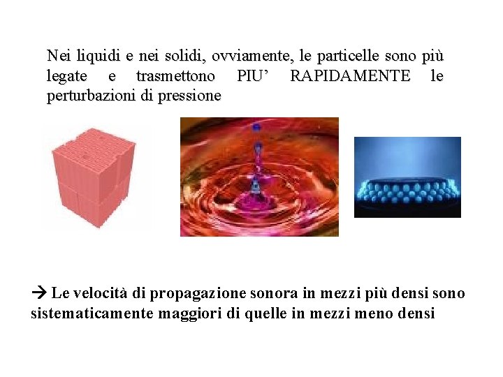 Nei liquidi e nei solidi, ovviamente, le particelle sono più legate e trasmettono PIU’