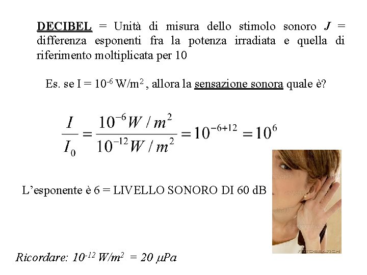 DECIBEL = Unità di misura dello stimolo sonoro J = differenza esponenti fra la