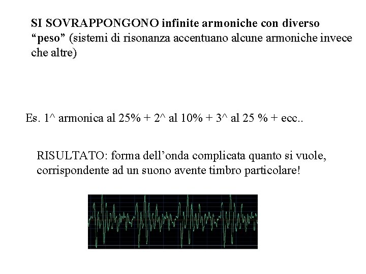 SI SOVRAPPONGONO infinite armoniche con diverso “peso” (sistemi di risonanza accentuano alcune armoniche invece