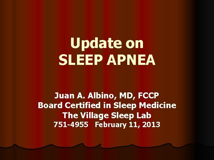 Update on SLEEP APNEA Juan A. Albino, MD, FCCP Board Certified in Sleep Medicine
