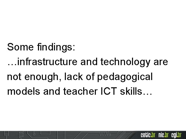 Some findings: …infrastructure and technology are not enough, lack of pedagogical models and teacher