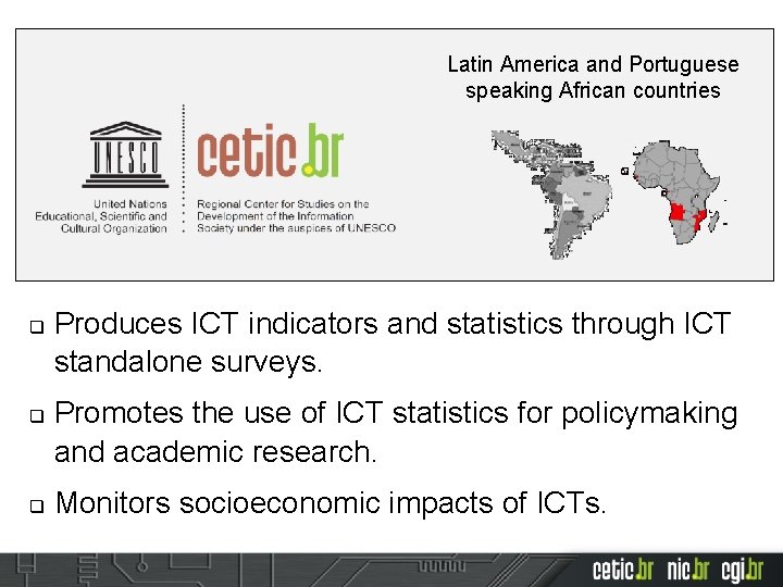 Latin America and Portuguese speaking African countries q q q Produces ICT indicators and