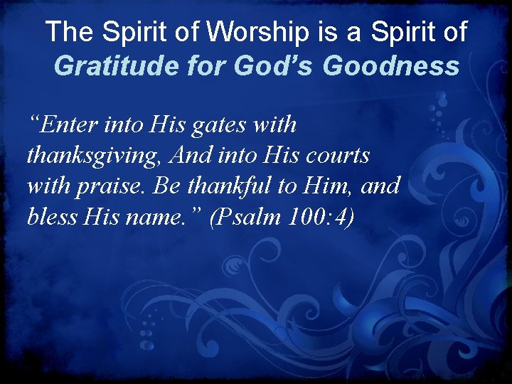 The Spirit of Worship is a Spirit of Gratitude for God’s Goodness “Enter into