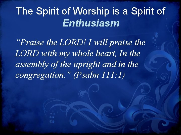 The Spirit of Worship is a Spirit of Enthusiasm “Praise the LORD! I will