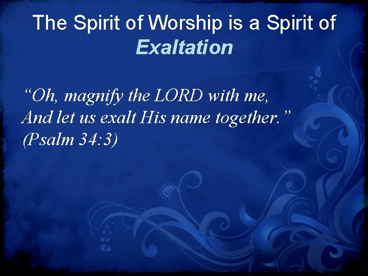 The Spirit of Worship is a Spirit of Exaltation “Oh, magnify the LORD with