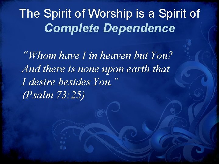 The Spirit of Worship is a Spirit of Complete Dependence “Whom have I in
