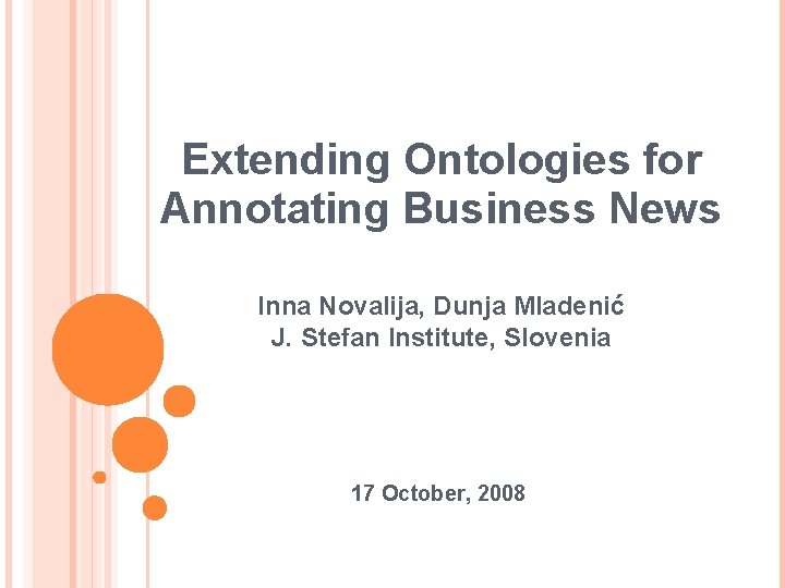 Extending Ontologies for Annotating Business News Inna Novalija, Dunja Mladenić J. Stefan Institute, Slovenia