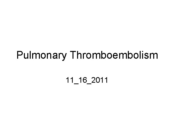 Pulmonary Thromboembolism 11_16_2011 