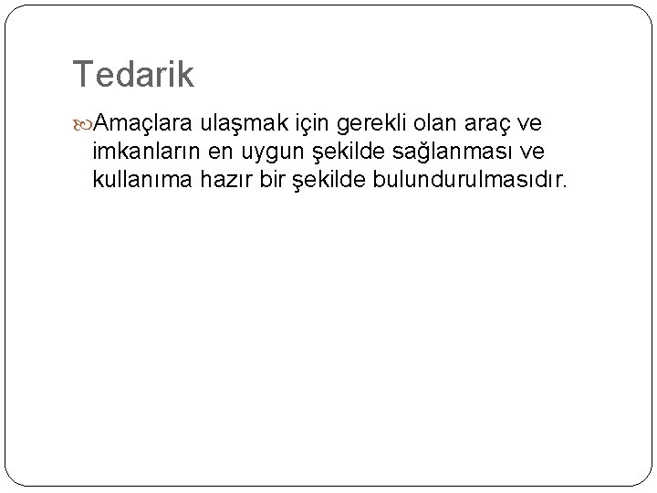 Tedarik Amaçlara ulaşmak için gerekli olan araç ve imkanların en uygun şekilde sağlanması ve