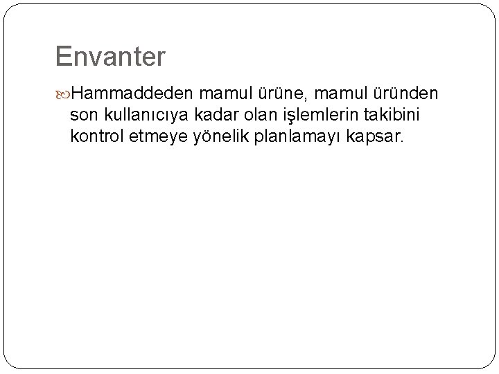 Envanter Hammaddeden mamul ürüne, mamul üründen son kullanıcıya kadar olan işlemlerin takibini kontrol etmeye