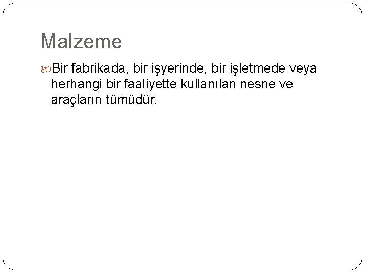 Malzeme Bir fabrikada, bir işyerinde, bir işletmede veya herhangi bir faaliyette kullanılan nesne ve